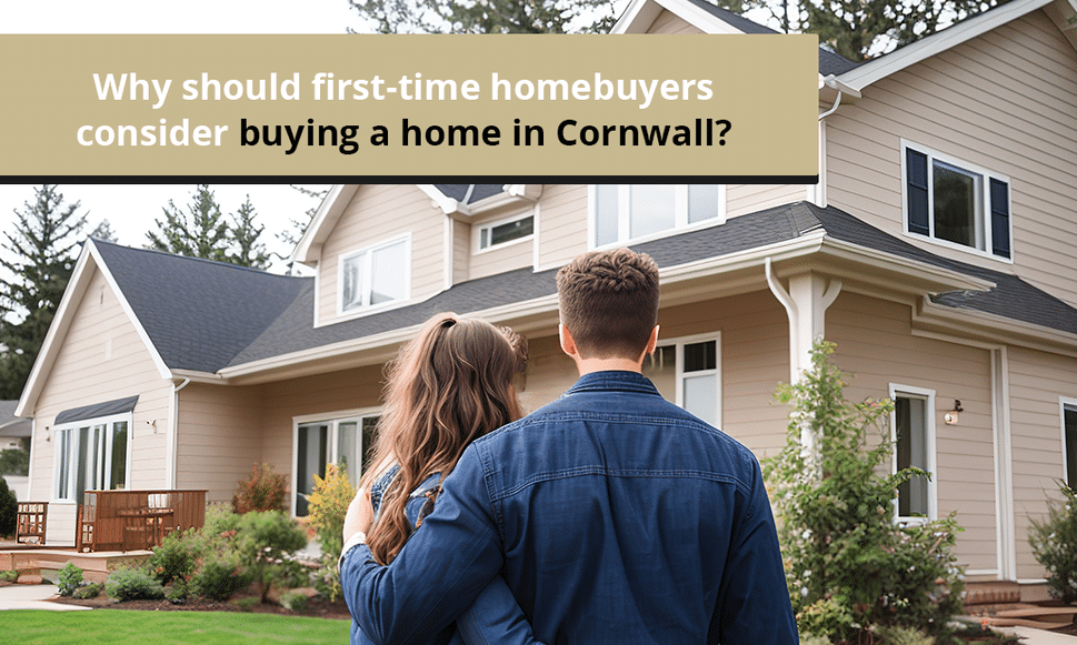 Why should first time homebuyers consider buying a home in Cornwall