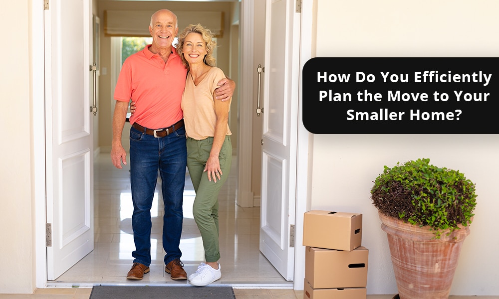 How do You Efficiently Plan the Move to Your Smaller Home